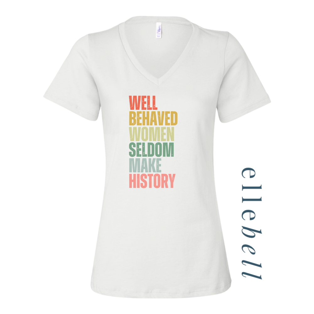 Well Behaved Women Seldom Make History - T-Shirt
