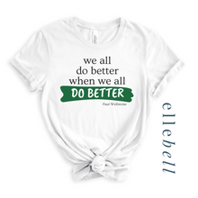 Load image into Gallery viewer, We All Do Better When We All Do Better T-shirt (ships in 3-5 business days)
