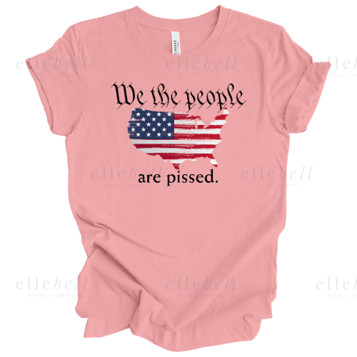 We The People Are Pissed T-Shirt (ships in 3-5 business days)