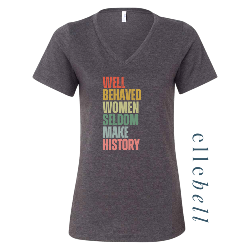 Well Behaved Women Seldom Make History - T-Shirt