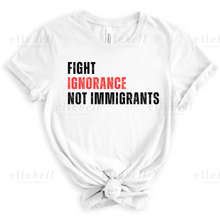 Load image into Gallery viewer, Fight Ignorance Not Immigrants T-shirt (ships in 3-5 business days)
