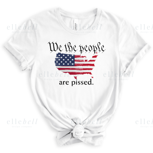 We The People Are Pissed T-Shirt (ships in 3-5 business days)