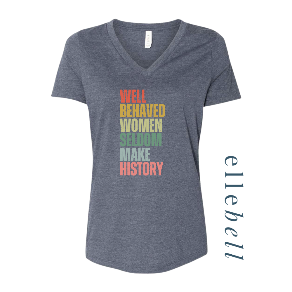 Well Behaved Women Seldom Make History - T-Shirt
