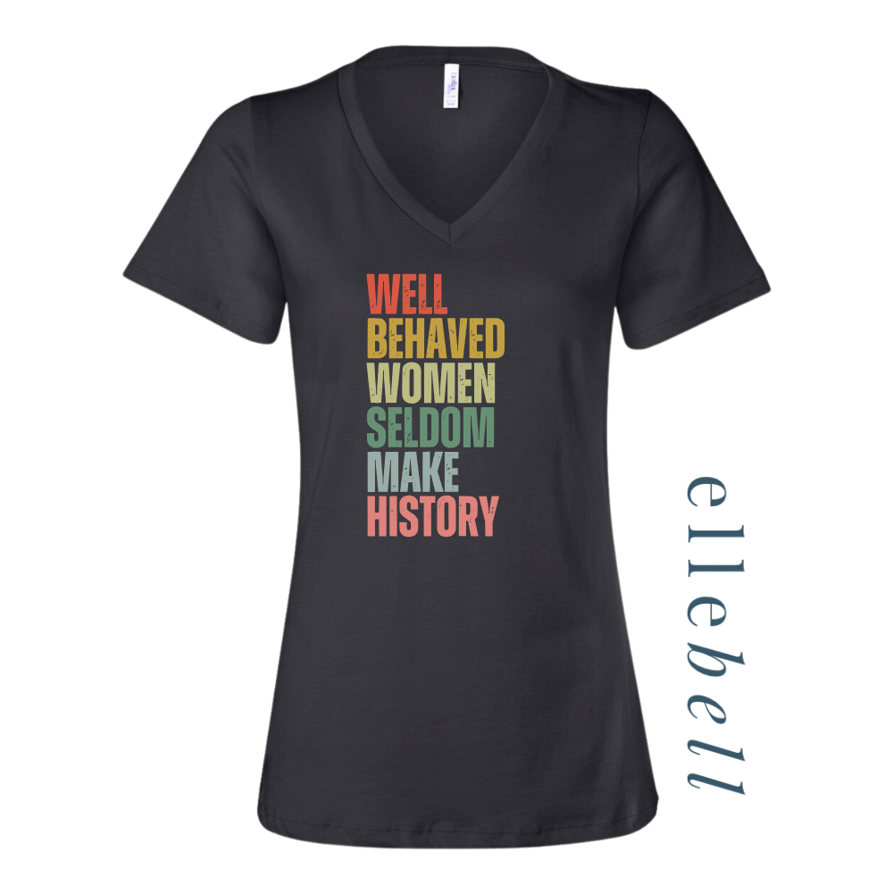 Well Behaved Women Seldom Make History - T-Shirt