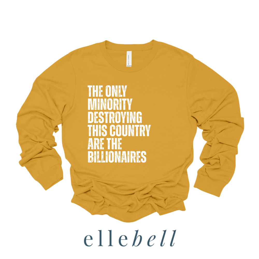 The Only Minorities Destroying This Country Are The Billionaires - Long Sleeve Tee