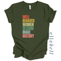 Well Behaved Women Seldom Make History - T-Shirt