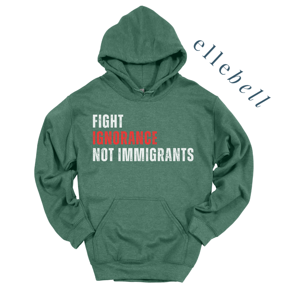 Fight Ignorance Not Immigrants - Hoodie (ships in 3-5 business days)