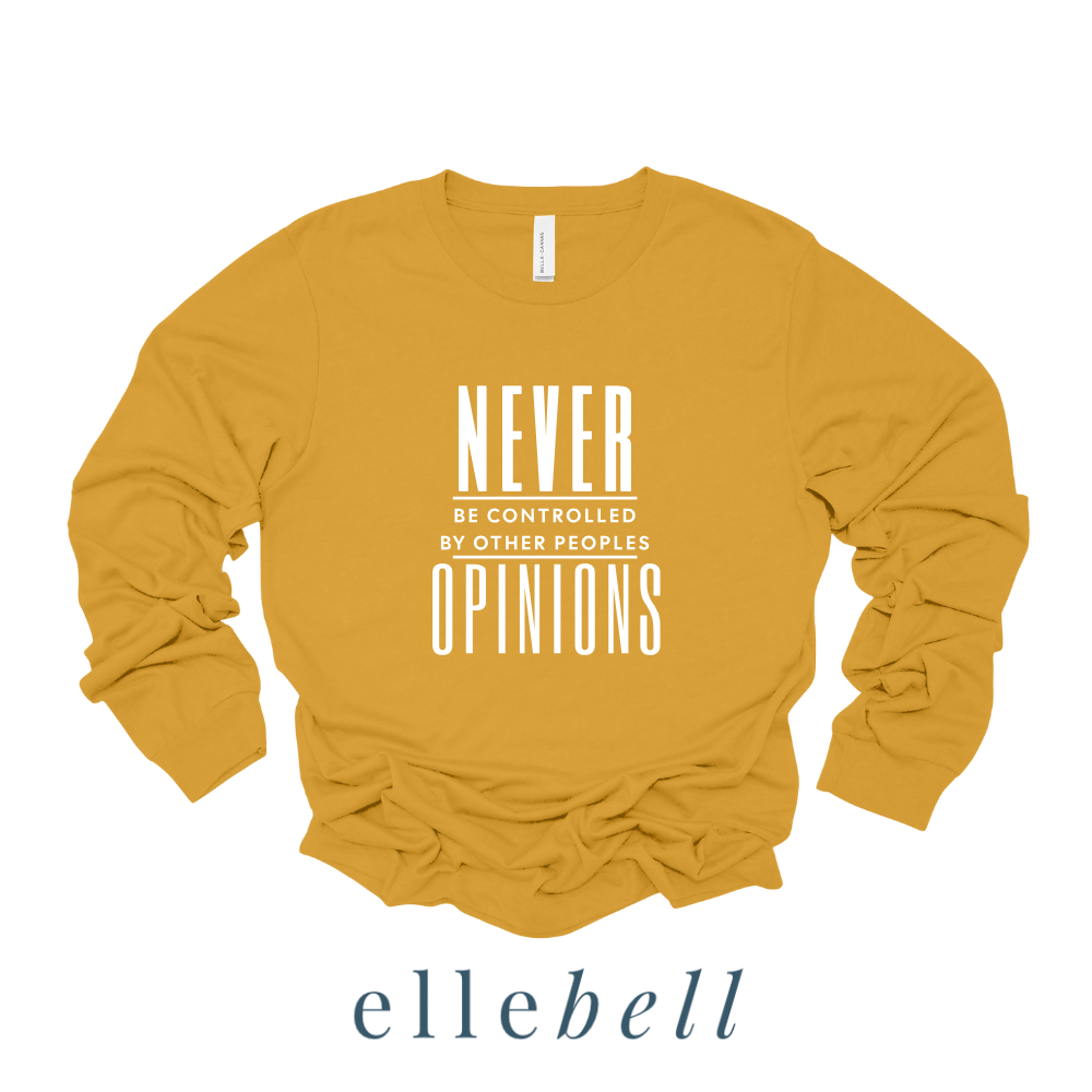 Never Be Controlled By Other Peoples Opinions - Long Sleeve Tee