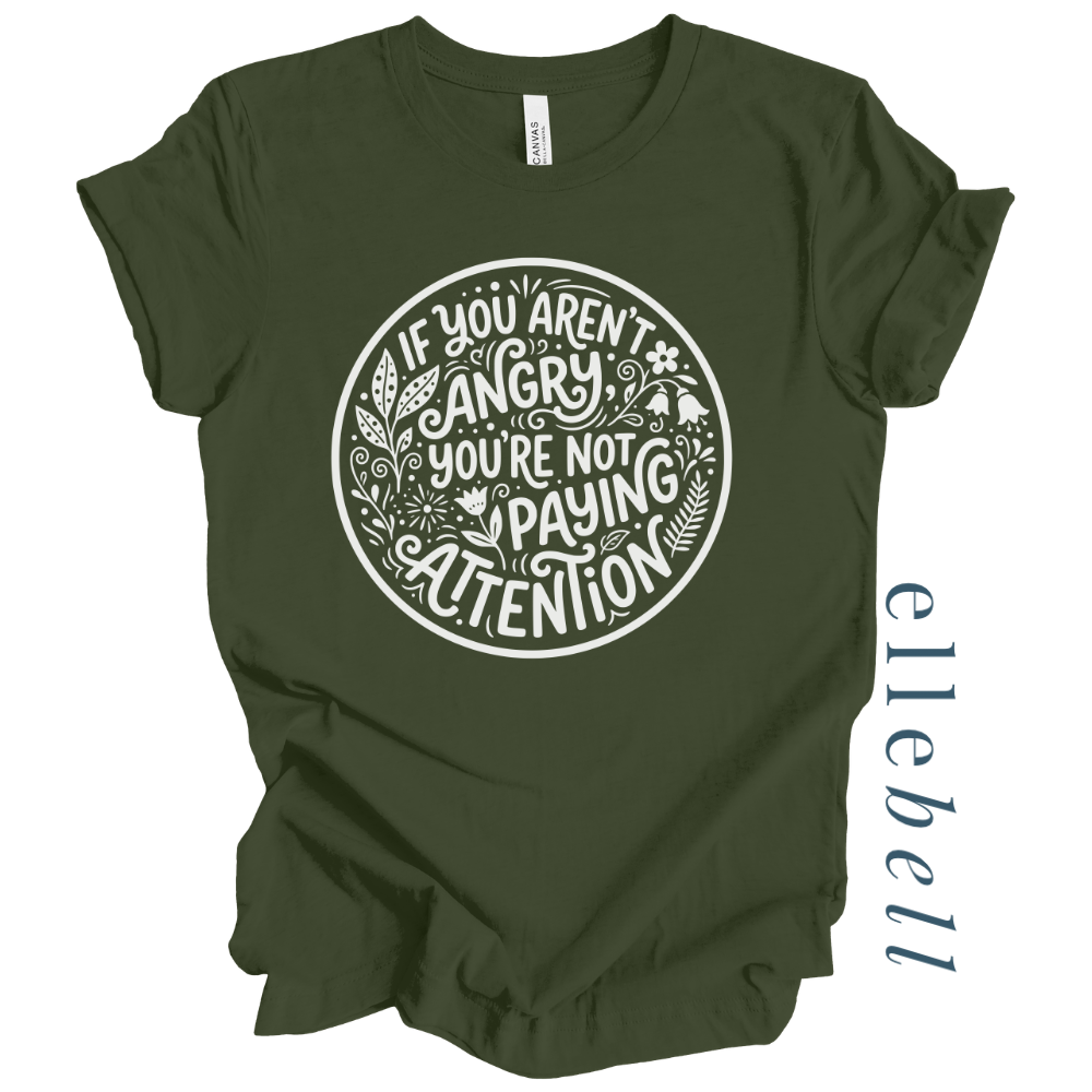 If You Aren't Angry You're Not Paying Attention - T-shirt