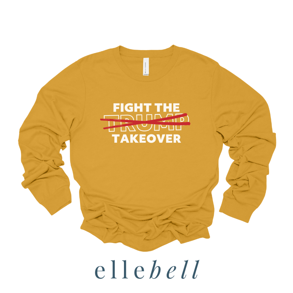 Fight The Trump Takeover - Long Sleeve Tee