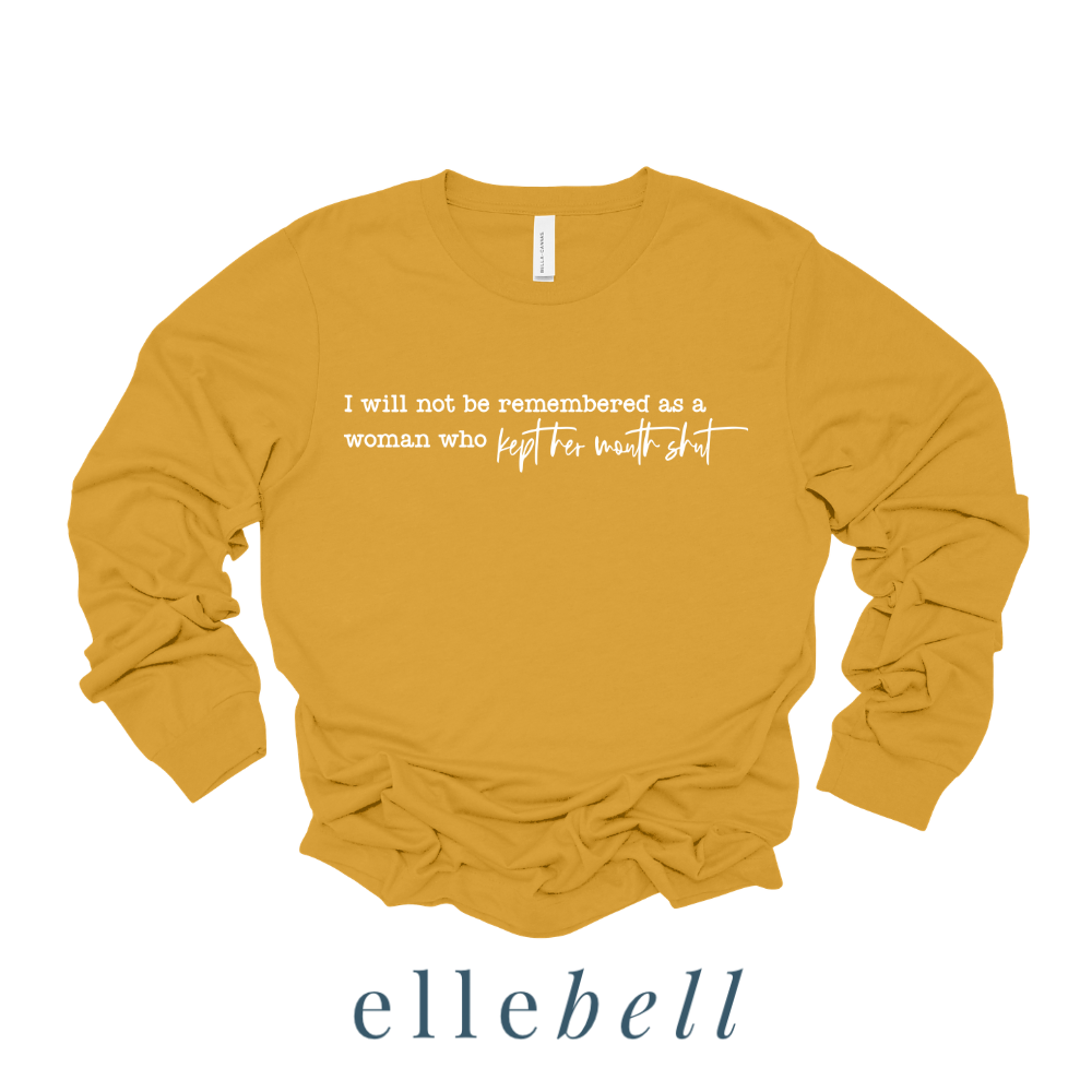 I Will Not Be Remembered As A Woman Who Kept Her Mouth Shut - Long Sleeve Tee