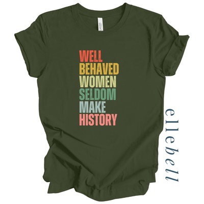 Well Behaved Women Seldom Make History - T-Shirt