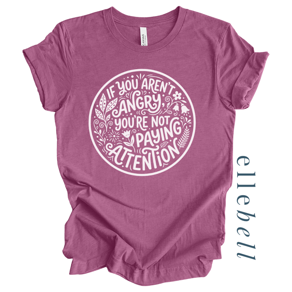 If You Aren't Angry You're Not Paying Attention - T-shirt