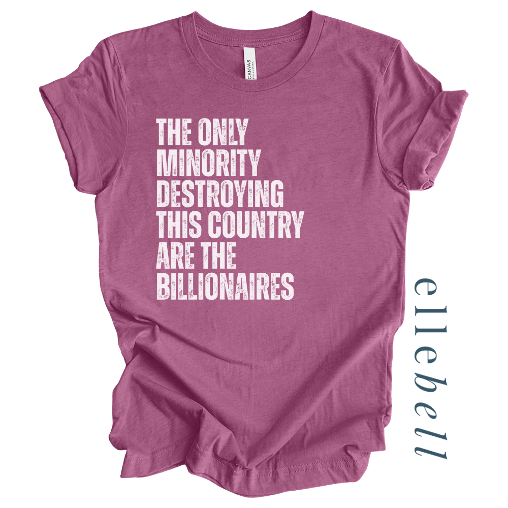 The Only Minorities Destroying This Country Are The Billionaires - T-shirt