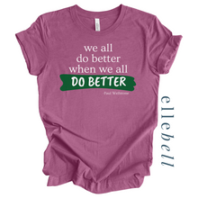 Load image into Gallery viewer, We All Do Better When We All Do Better T-shirt (ships in 3-5 business days)
