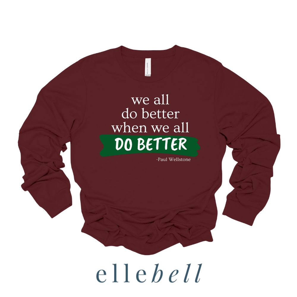 We All Do Better When We All Do Better - Long Sleeve Tee