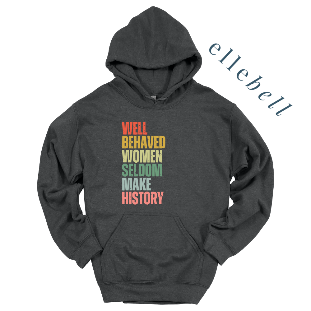 Well Behaved Women Seldom Make History - Hoodie