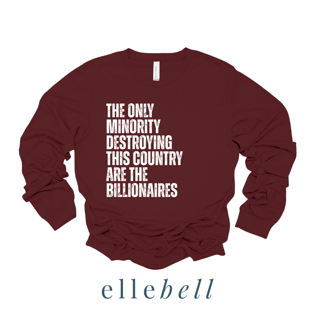The Only Minorities Destroying This Country Are The Billionaires - Long Sleeve Tee