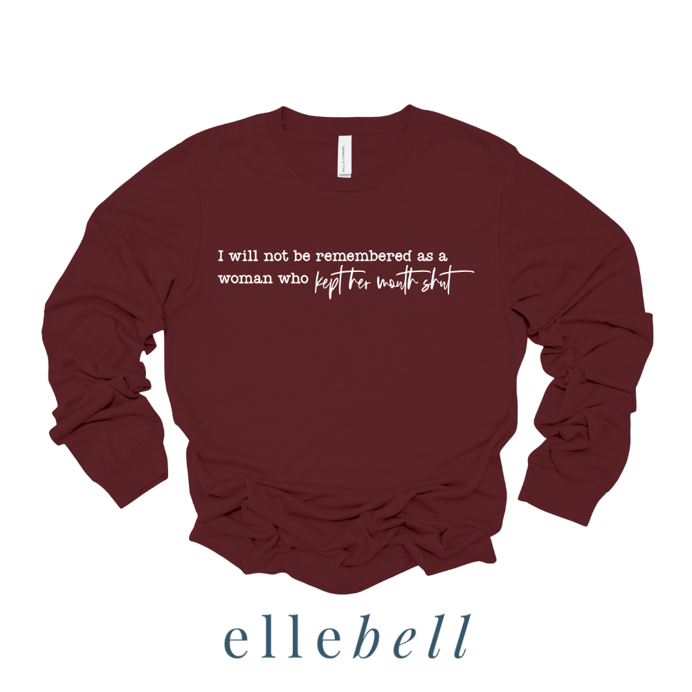 I Will Not Be Remembered As A Woman Who Kept Her Mouth Shut - Long Sleeve Tee