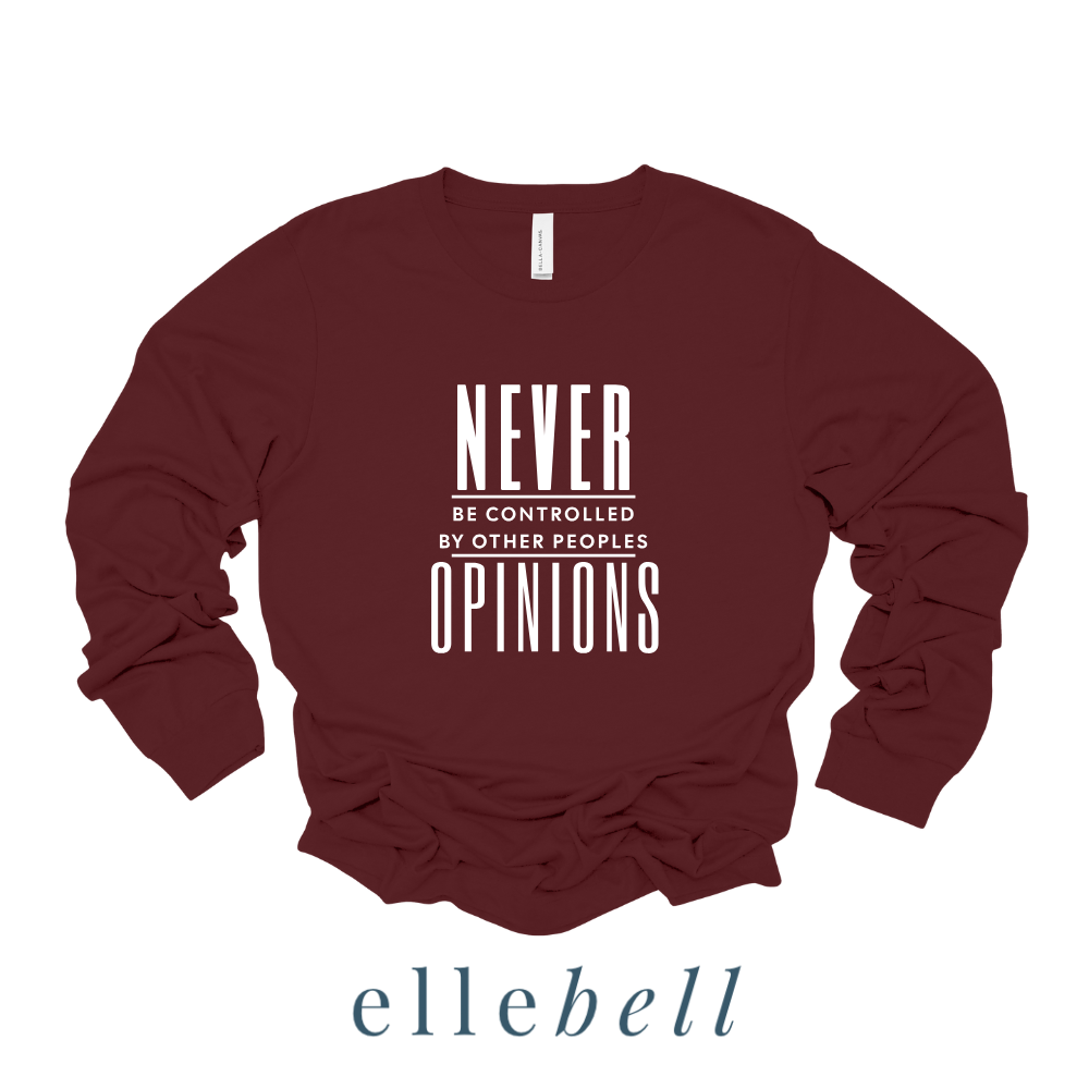 Never Be Controlled By Other Peoples Opinions - Long Sleeve Tee