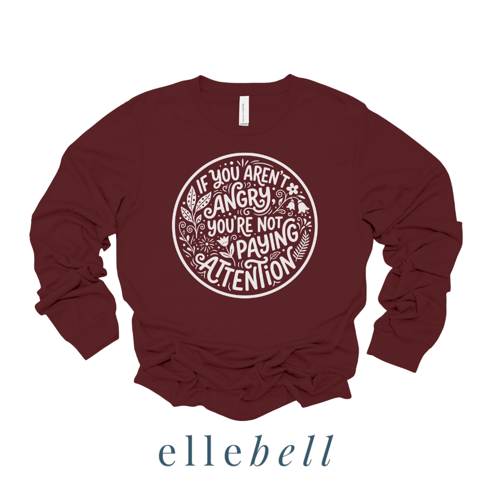 If You Aren't Angry You're Not Paying Attention - Long Sleeve Tee
