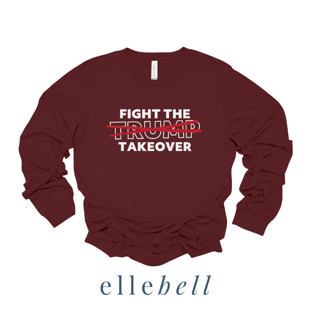 Fight The Trump Takeover - Long Sleeve Tee