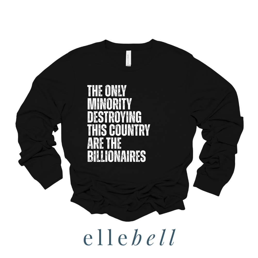 The Only Minorities Destroying This Country Are The Billionaires - Long Sleeve Tee