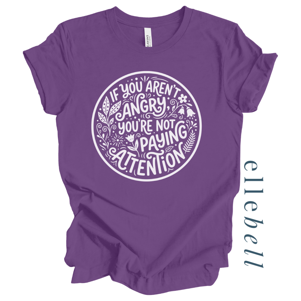 If You Aren't Angry You're Not Paying Attention - T-shirt