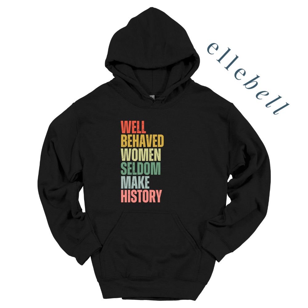 Well Behaved Women Seldom Make History - Hoodie