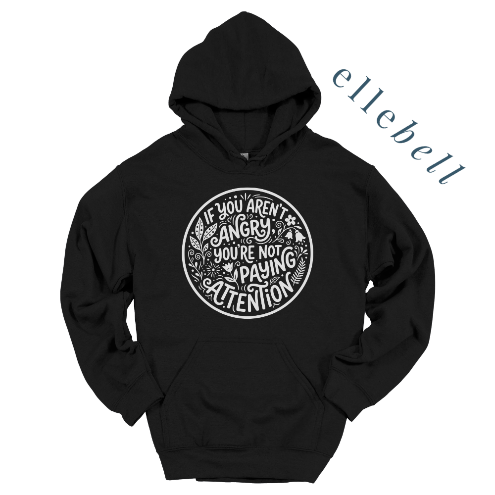 If You Aren't Angry You're Not Paying Attention - Hoodie