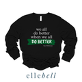 We All Do Better When We All Do Better - Long Sleeve Tee
