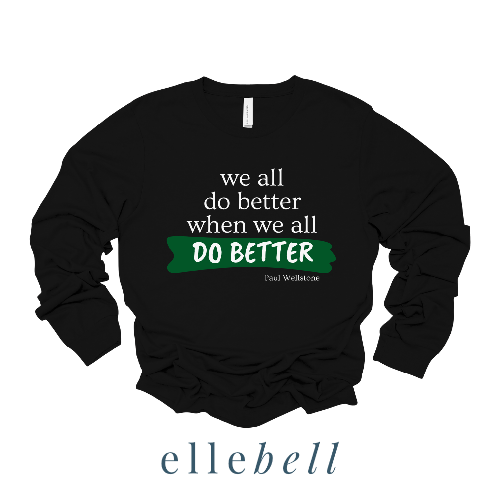 We All Do Better When We All Do Better - Long Sleeve Tee