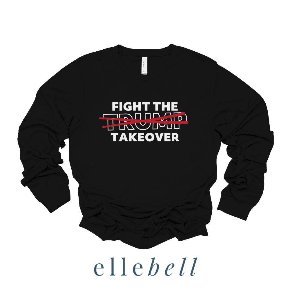 Fight The Trump Takeover - Long Sleeve Tee