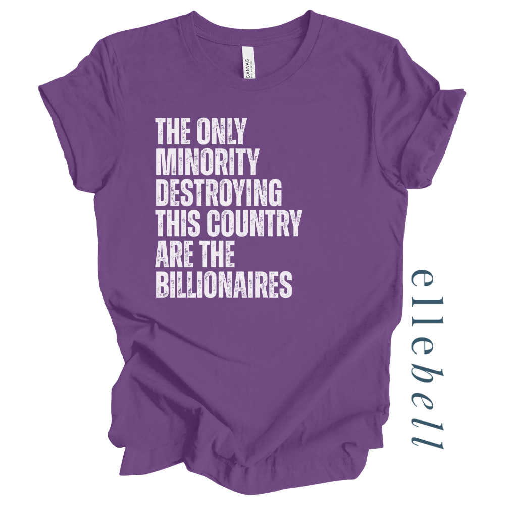 The Only Minorities Destroying This Country Are The Billionaires - T-shirt