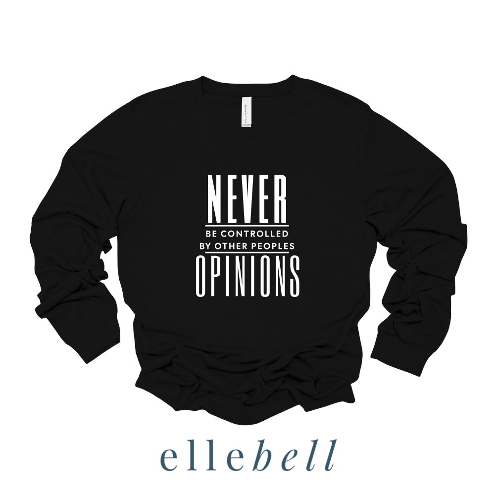 Never Be Controlled By Other Peoples Opinions - Long Sleeve Tee