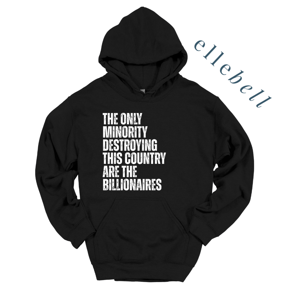 The Only Minorities Destroying This Country Are The Billionaires - Hoodie