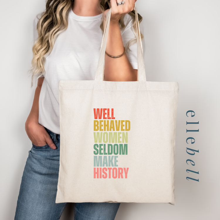 Well Behaved Women Seldom Make History - Tote Bags