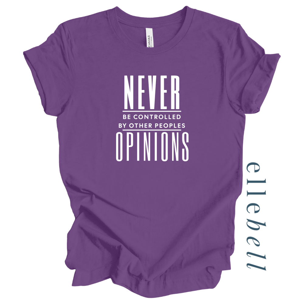 Never Be Controlled By Other Peoples Opinions - T-Shirt