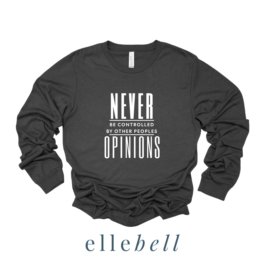 Never Be Controlled By Other Peoples Opinions - Long Sleeve Tee