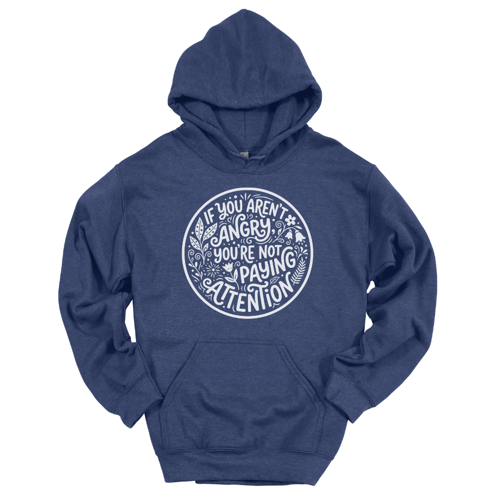 If You Aren't Angry You're Not Paying Attention - Hoodie