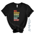 Well Behaved Women Seldom Make History - T-Shirt