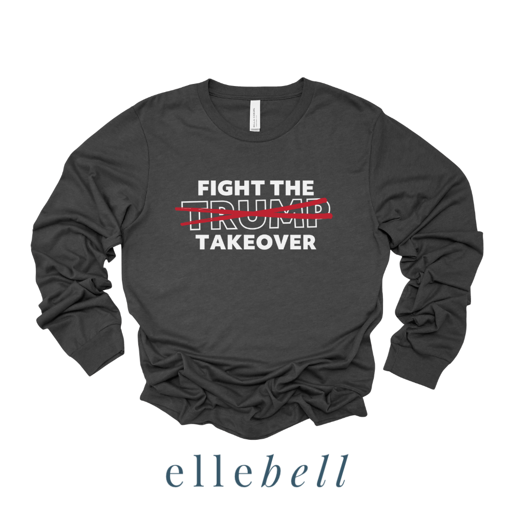 Fight The Trump Takeover - Long Sleeve Tee
