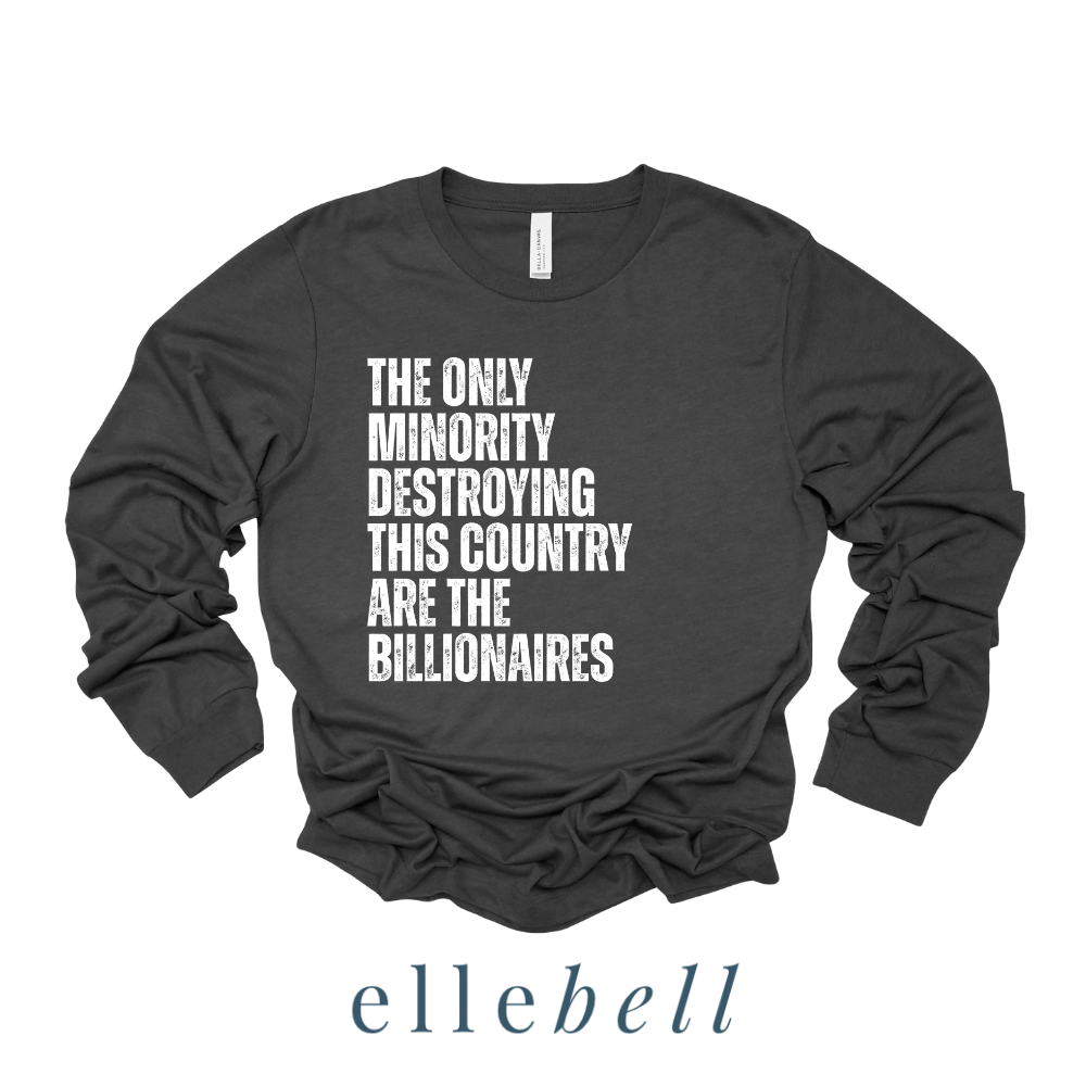 The Only Minorities Destroying This Country Are The Billionaires - Long Sleeve Tee