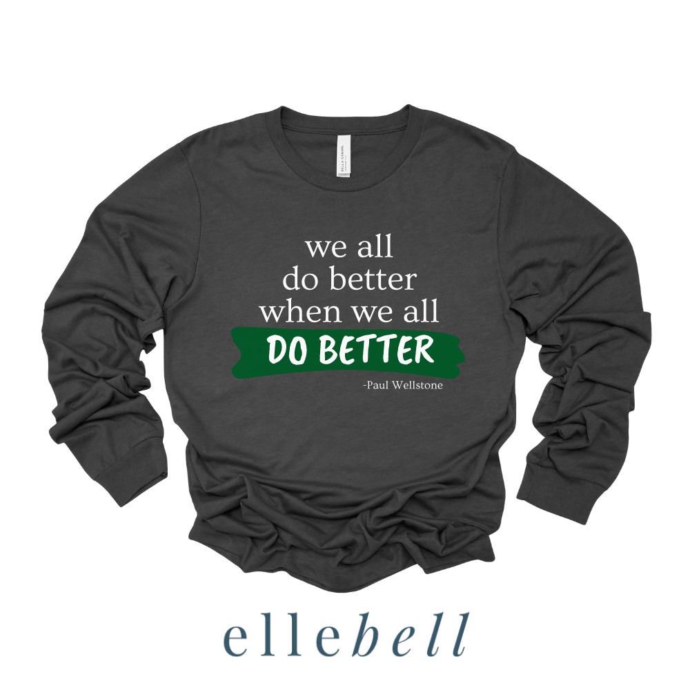 We All Do Better When We All Do Better - Long Sleeve Tee