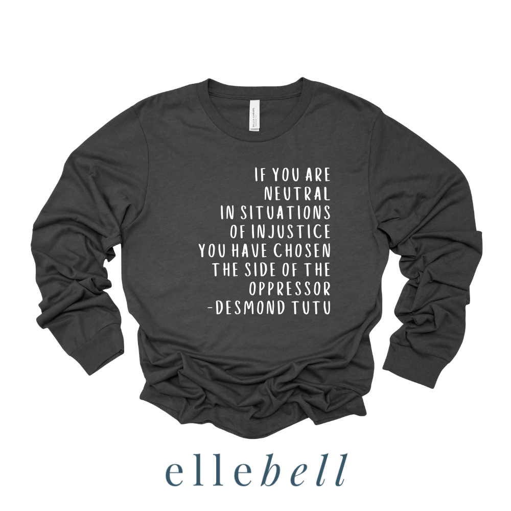 If You Are Neutral In Situations Of Injustice - Long Sleeve Tee