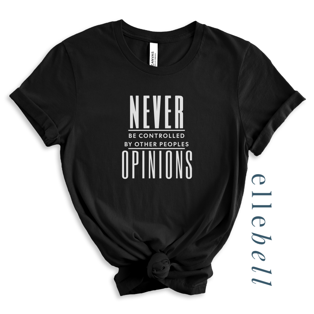 Never Be Controlled By Other Peoples Opinions - T-Shirt