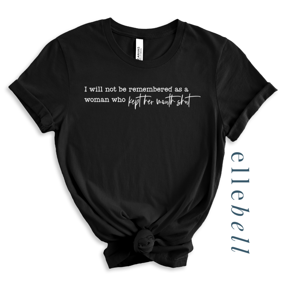 I Will Not Be Remembered As A Woman Who Kept Her Mouth Shut - T-Shirt