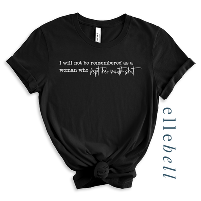 I Will Not Be Remembered As A Woman Who Kept Her Mouth Shut - T-Shirt