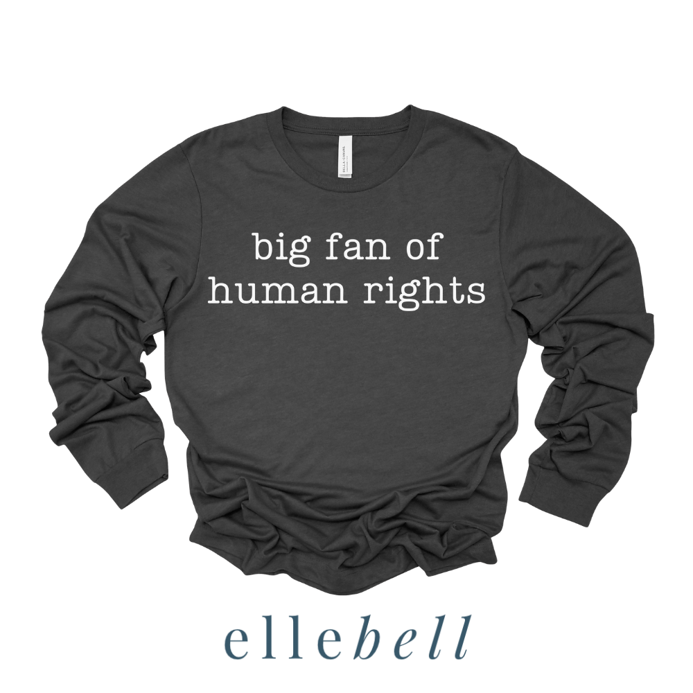 Big Fan of Human Rights - Long Sleeve Tee (ships in 3-5 business days)