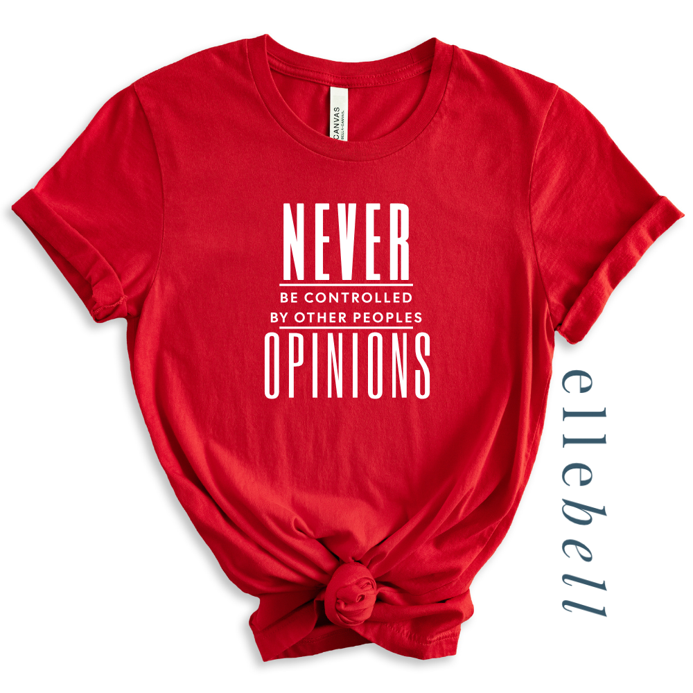 Never Be Controlled By Other Peoples Opinions - T-Shirt